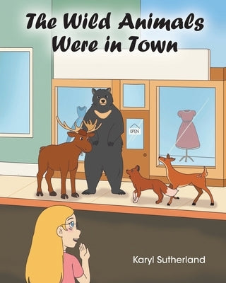 The Wild Animals Were in Town by Sutherland, Karyl