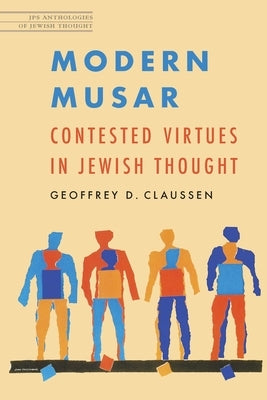 Modern Musar: Contested Virtues in Jewish Thought by Claussen, Geoffrey D.