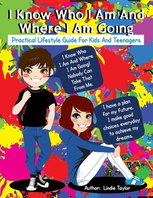 I Know Who I Am and Where I Am Going: Practical Lifestyle Guide for Kids and Teenagers by Taylor, Lindie