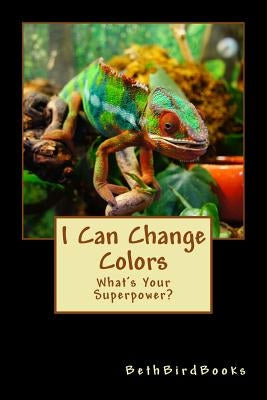 I Can Change Colors: What's Your Superpower? by Bethbirdbooks