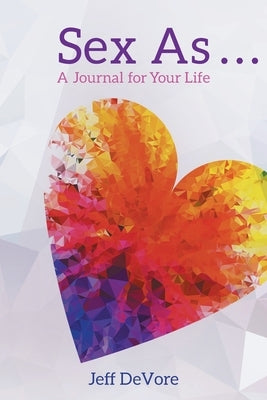 Sex As . . . A Journal for Your Life by Jeff DeVore