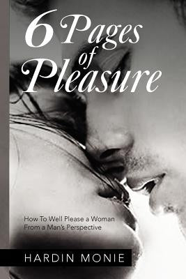 6 Pages of Pleasure: How To Well Please a Woman From a Man's Perspective by Monie, Hardin