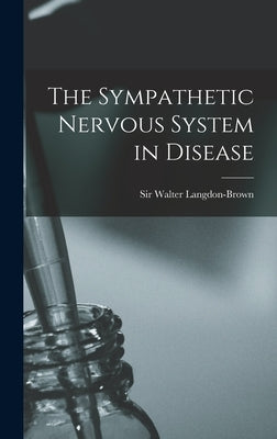 The Sympathetic Nervous System in Disease by , Langdon-Brown Walter