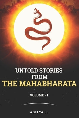 Untold Stories from the Mahabharata: Volume 1 by J, Aditya