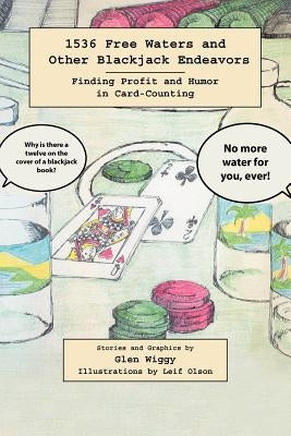 1536 Free Waters and Other Blackjack Endeavors: Finding Profit and Humor in Card-Counting by Wiggy, Glen