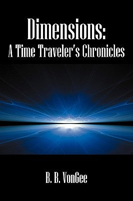 Dimensions: A Time Traveler's Chronicles by Vongee, B. B.