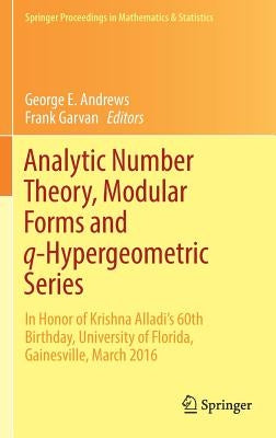 Analytic Number Theory, Modular Forms and Q-Hypergeometric Series: In Honor of Krishna Alladi's 60th Birthday, University of Florida, Gainesville, Mar by Andrews, George E.