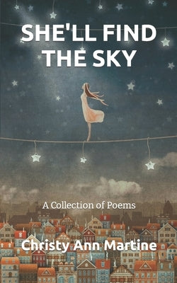 She'll Find the Sky: A Collection of Poems by Martine, Christy Ann