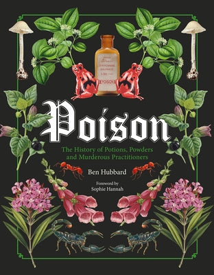 Poison: The History of Potions, Powders and Murderous Practitioners by Hubbard, Ben