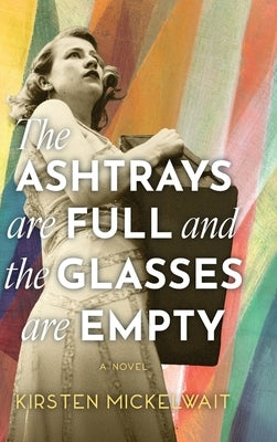 The Ashtrays are Full and the Glasses are Empty by Mickelwait, Kirsten