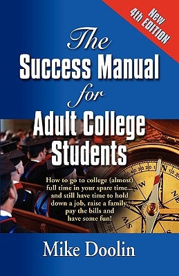 The Success Manual for Adult College Students: How to go to college (almost) full time in your spare time....and still have time to hold down a job, r by Doolin, Mike