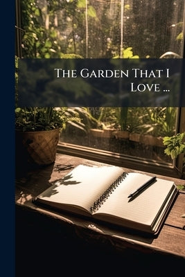 The Garden That I Love ...: 1St Series by Anonymous