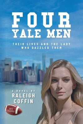 Four Yale Men: Their Lives and the Lady Who Dazzled Them by Coffin, Raleigh