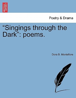 Singings Through the Dark: Poems. by Montefiore, Dora B.