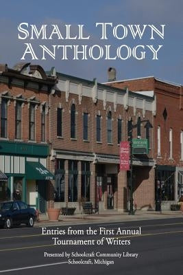 Small Town Anthology: Entries from the First Annual Tournament of Writers by Worden, Elijah