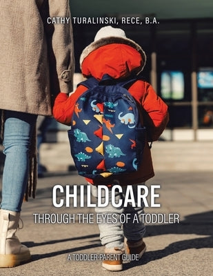 Childcare Through the Eyes of a Toddler: A Toddler-Parent Guide by Turalinski, Rece B. a.