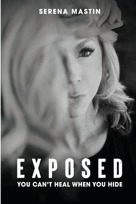 Exposed: You Can't Heal When You Hide by Mastin, Serena D.