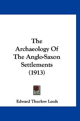 The Archaeology Of The Anglo-Saxon Settlements (1913) by Leeds, Edward Thurlow