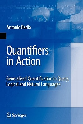 Quantifiers in Action: Generalized Quantification in Query, Logical and Natural Languages by Badia, Antonio