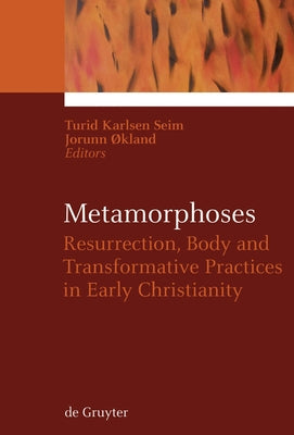Metamorphoses: Resurrection, Body and Transformative Practices in Early Christianity by Seim, Turid Karlsen