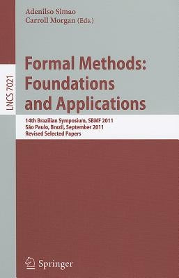 Formal Methods: Foundations and Applications: 14th Brazilian Symposium, SBMF 2011, Sao Paulo, September 26-30 2011, Revised Selected Papers by Simao, Adenilso