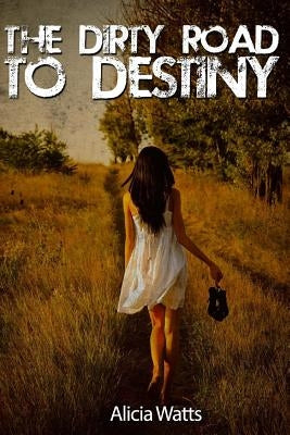 The Dirty Road To Destiny by Watts, Alicia