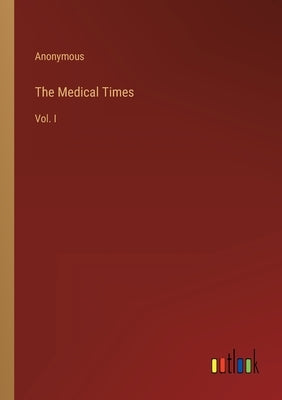 The Medical Times: Vol. I by Anonymous