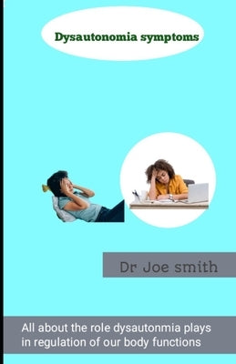 Dysautonomia signs: Full informative guide on how dysautonomia affect and regulate bodily functions such as heart rate by Smith, Joe
