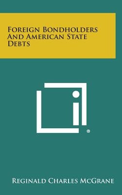 Foreign Bondholders and American State Debts by McGrane, Reginald Charles