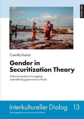 Gender in Securitization Theory: A feminist analysis of smuggling and trafficking governance in the EU by Vianini, Camilla
