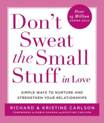 Don't Sweat the Small Stuff in Love: Simple Ways to Nurture and Strengthen Your Relationships by Carlson, Richard