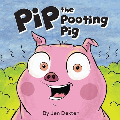 Pip the Pooting Pig: A Story About Pigs Who Poot (Fart) by Dexter, Jen