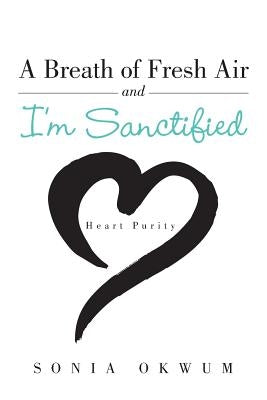 A Breath of Fresh Air and I'm Sanctified: Heart Purity by Okwum, Sonia
