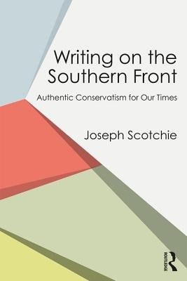 Writing on the Southern Front: Authentic Conservatism for Our Times by Scotchie, Joseph