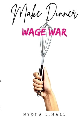 Make Dinner Wage War by Hall, Nyoka