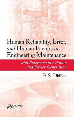 Human Reliability, Error, and Human Factors in Engineering Maintenance: With Reference to Aviation and Power Generation by Dhillon, B. S.