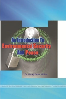 An Introduction to Environmental Security and Peace by Mishra, Manoj Kumar