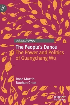 The People's Dance: The Power and Politics of Guangchang Wu by Martin, Rose