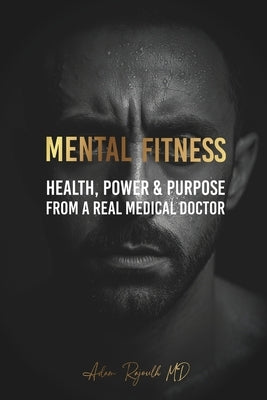Mental Fitness: Your Scientific Blueprint To Health, Power & Purpose from a Real Medical Doctor by Rajoulh, Adam