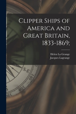 Clipper Ships of America and Great Britain, 1833-1869; by La Grange, Helen
