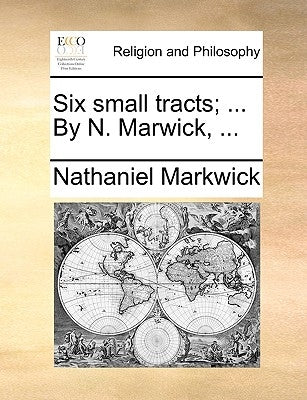 Six Small Tracts; ... by N. Marwick, ... by Markwick, Nathaniel