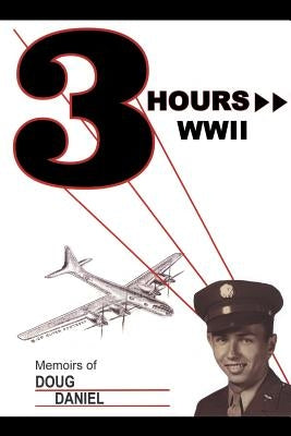 Three Hours WWII: Memoirs of Doug Daniel by Daniel, Doug