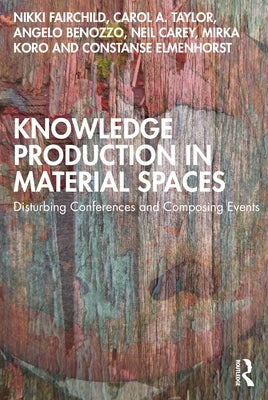 Knowledge Production in Material Spaces: Disturbing Conferences and Composing Events by Fairchild, Nikki