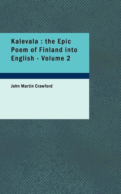 Kalevala: The Epic Poem of Finland Into English - Volume 2 by Crawford, John Martin