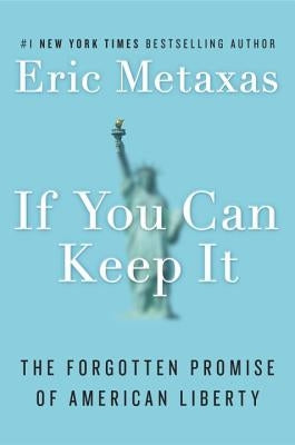 If You Can Keep It: The Forgotten Promise of American Liberty by Metaxas, Eric