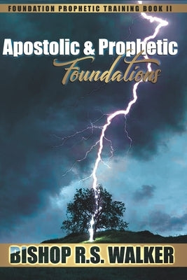 Apostolic and Prophetic Foundations by Walker, Rodney S., Sr.