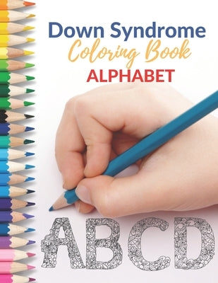 Down Syndrome Coloring Book - Alphabet: Amazing Colouring Pages with handmade drawings by Art, Damed