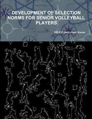Development of Selection Norms for Senior Volleyball Players by Dr P P Satya Paul