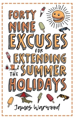49 Excuses for Extending Your Summer Holiday by Warwood, James
