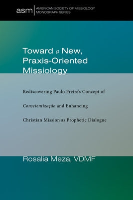 Toward a New, Praxis-Oriented Missiology by Meza, Rosalia